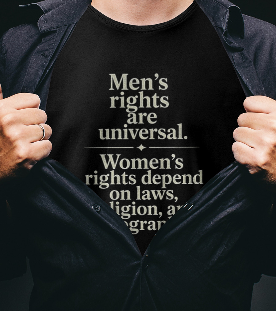 Men's Rights Are Universal Women's Rights Depend On Laws Religion Geography T-Shirt
