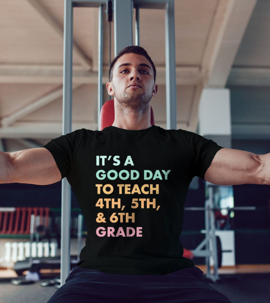 It's A Good Day To Teach 4th 5th And 6th Grade Classroom Motivation T-Shirt
