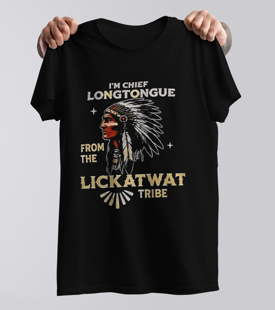 I'm Chief Longtongue From The Lickatwat Tribe Native American Chief Humor T-Shirt
