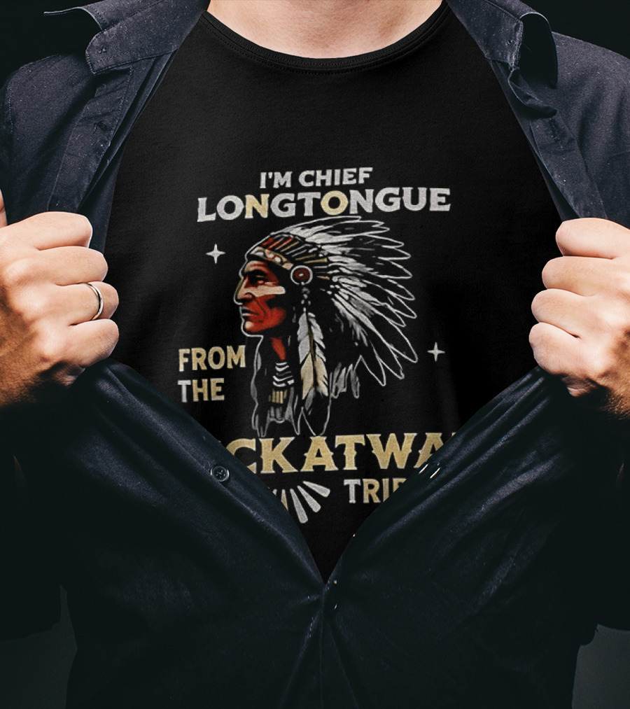 I'm Chief Longtongue From The Lickatwat Tribe Native American Chief Humor T-Shirt