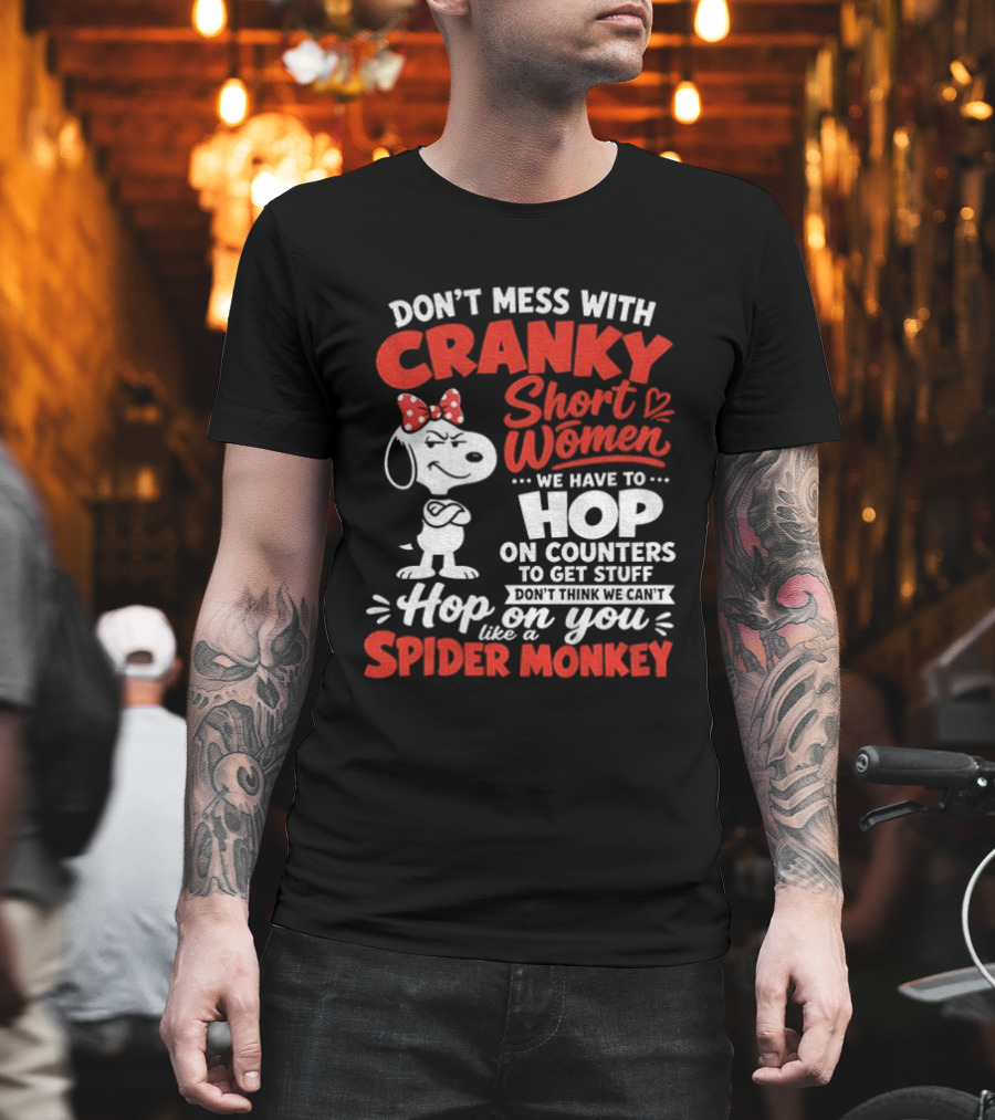 Don't Mess With Cranky Short Women We Have To Hop On Counters Like A Spider Monkey Snoopy Cartoon T-Shirt