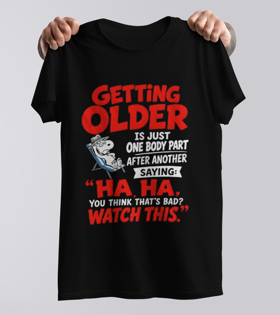 Snoopy Getting Older Is Just One Body Part After Another Ha Ha You Think That's Bad This T-Shirt