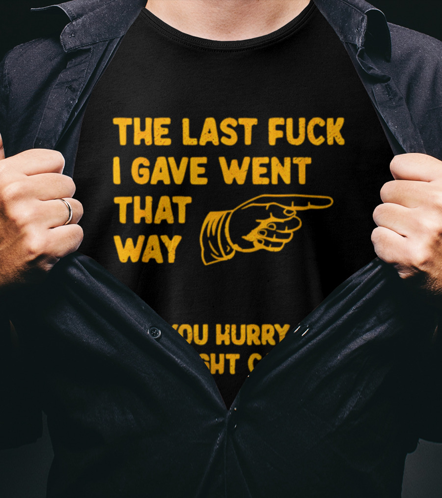 The Last Fuck I Gave Went That Way If You Hurry Up You Might Catch It Bold Humorous Phrase With Pointing Finger T-Shirt