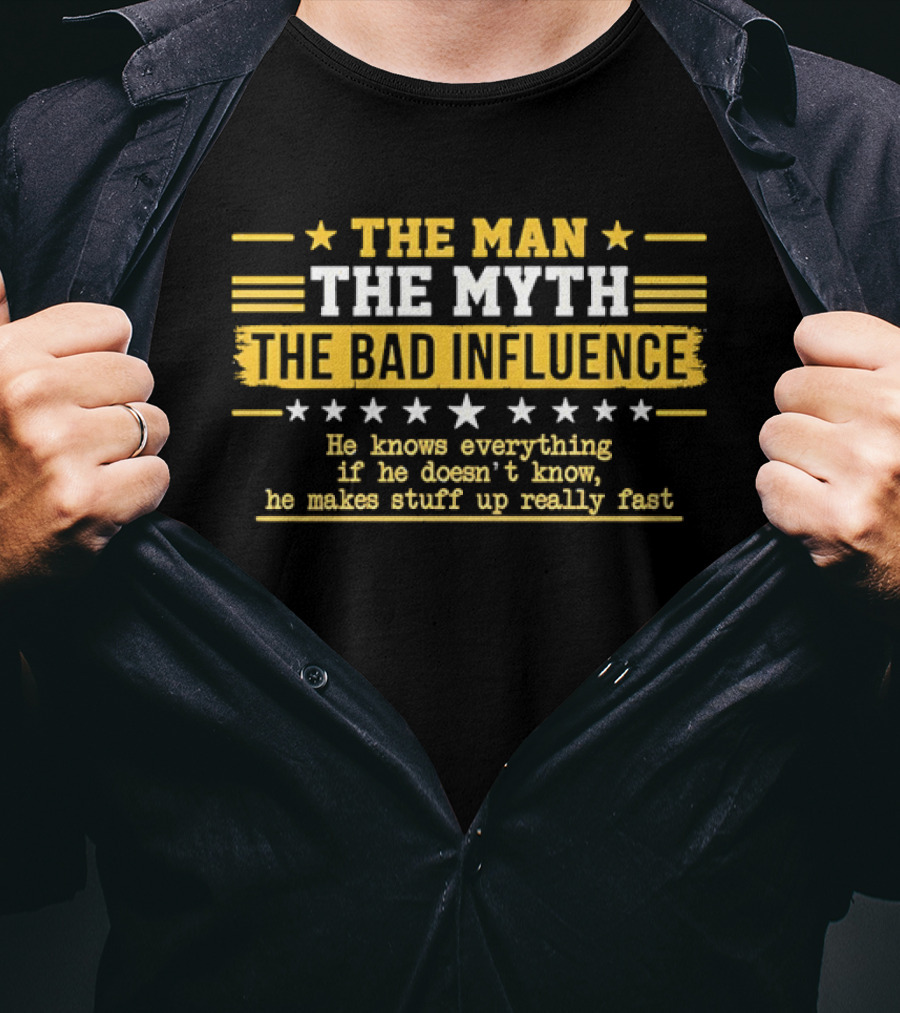 The Man The Myth The Bad Influence Stars He Knows Everything Makes Stuff Up Really Fast T-Shirt