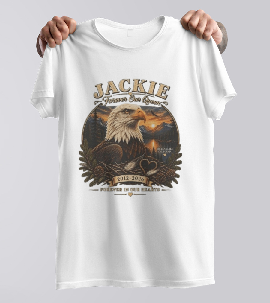 Jackie Forever Our Queen Eagle Big Bear Lake California 2012 2026 Forever In Our Hearts T-Shirt