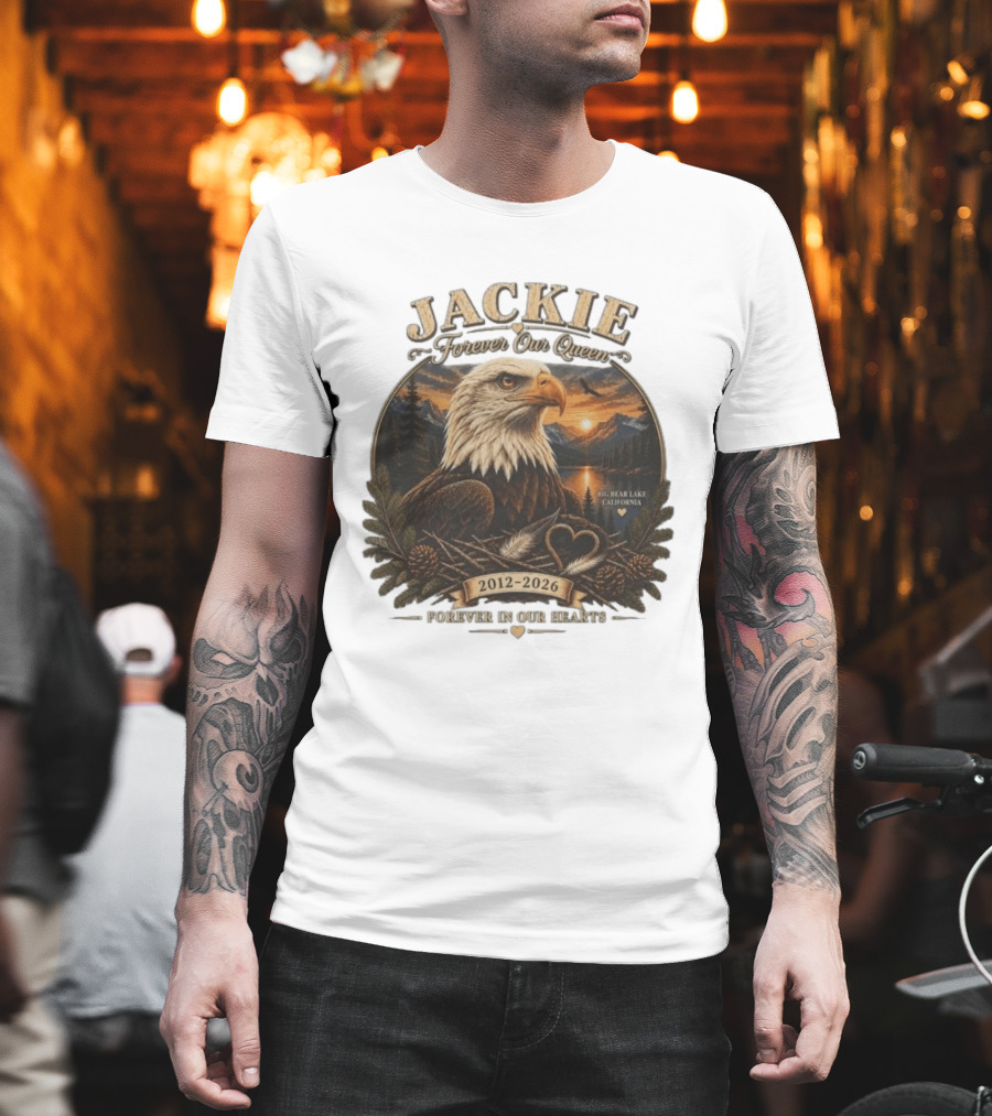Jackie Forever Our Queen Eagle Big Bear Lake California 2012 2026 Forever In Our Hearts T-Shirt