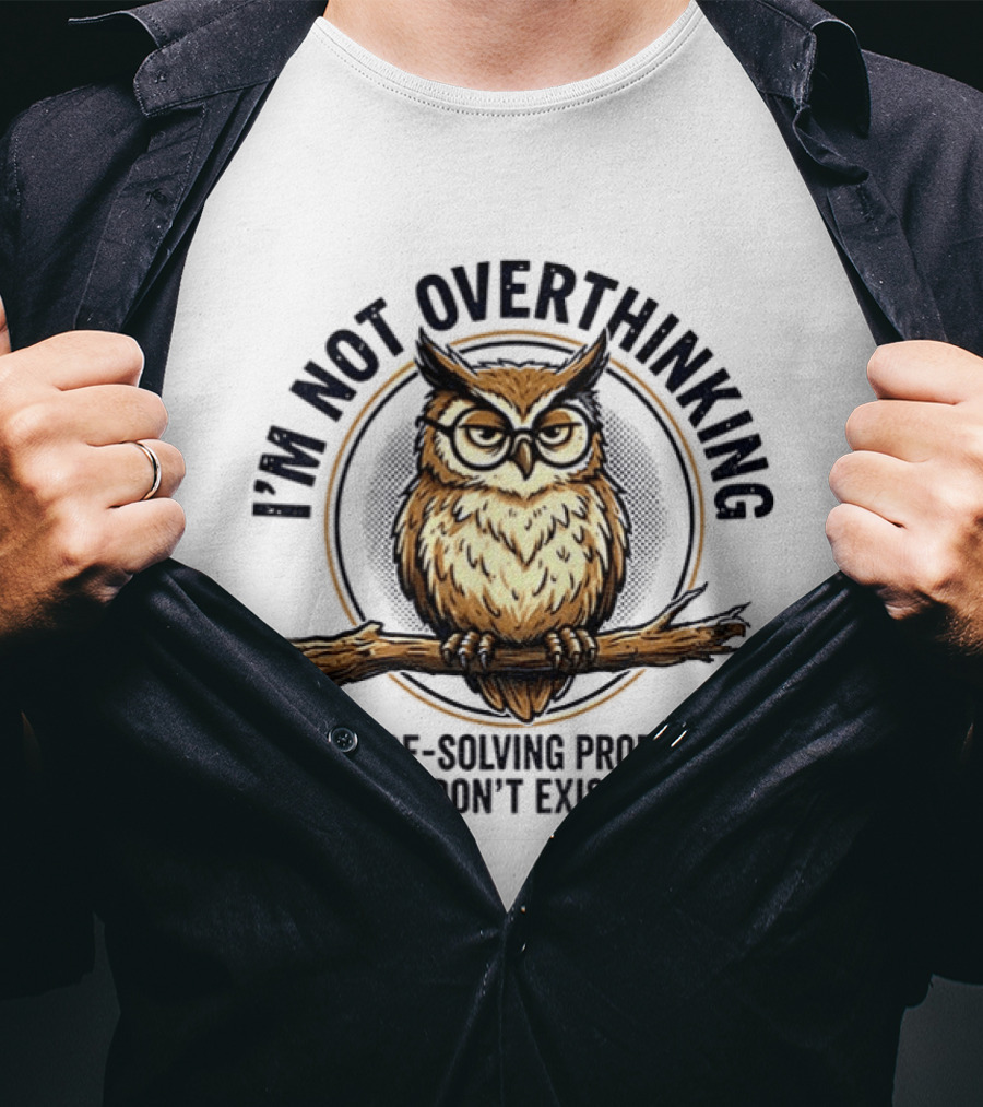 Master Owl I'm Not Overthinking I'm Pre Solving Problems That Don't Exist Yet T-Shirt
