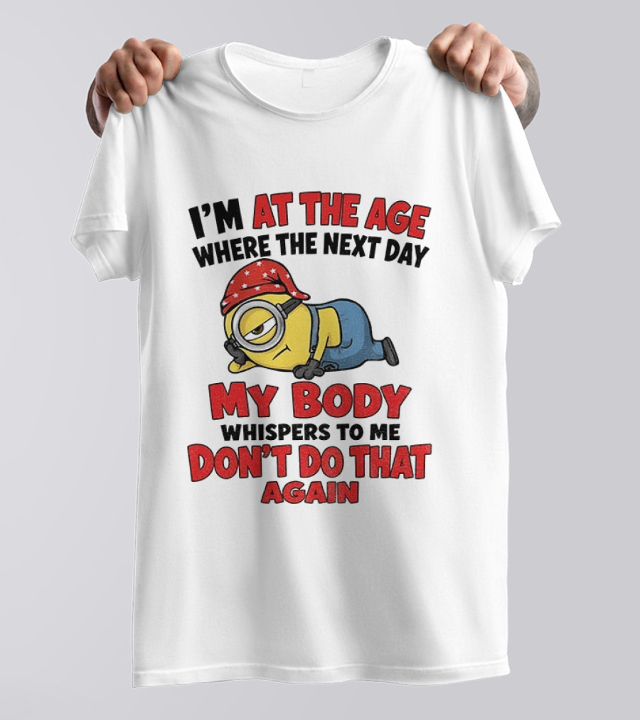 Minion I'm At The Age Where The Next Day My Body Whispers Don't Do That Again T-Shirt