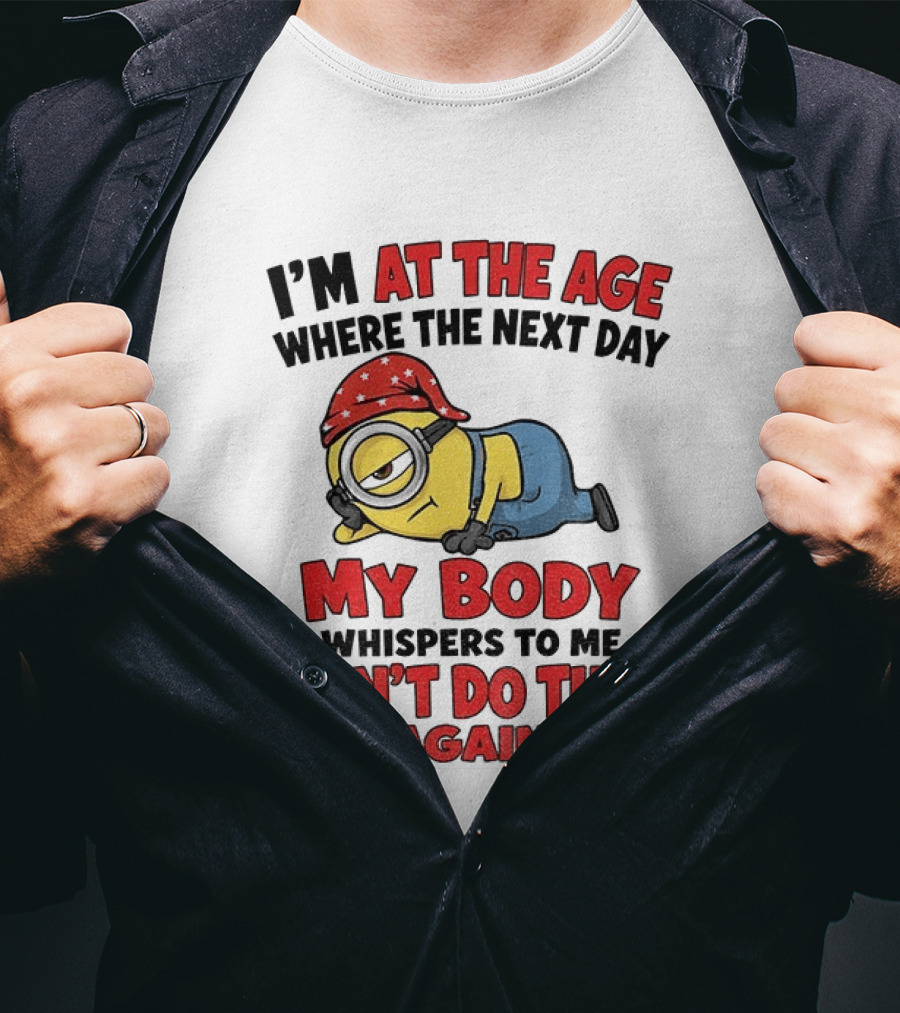 Minion I'm At The Age Where The Next Day My Body Whispers Don't Do That Again T-Shirt