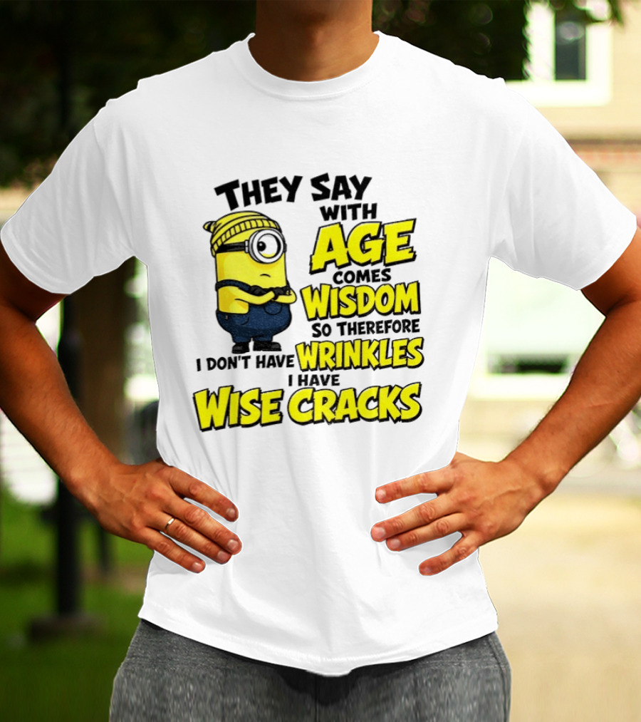 Minion They Say With Age Comes Wisdom I Don't Have Wrinkles I Have Wise Cracks T-Shirt