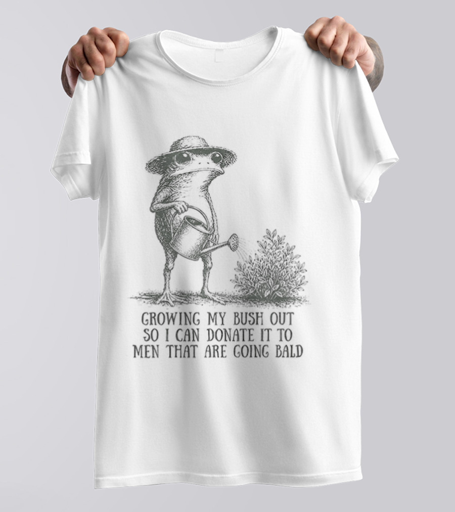 Frog Gardening Growing My Bush Out To Donate To Bald Men T-Shirt