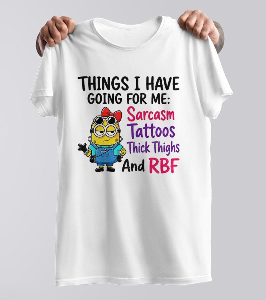 Things I Have Going For Me Sarcasm Tattoos Thick Thighs RBF Minion T-Shirt