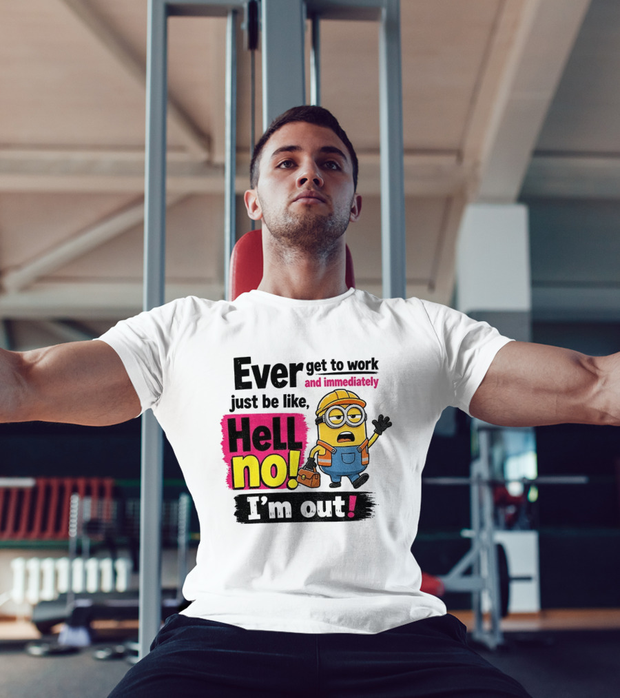 Ever Get To Work Hell No I'm Out T-Shirt