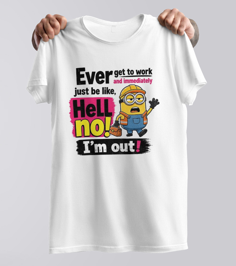 Ever Get To Work Hell No I'm Out T-Shirt