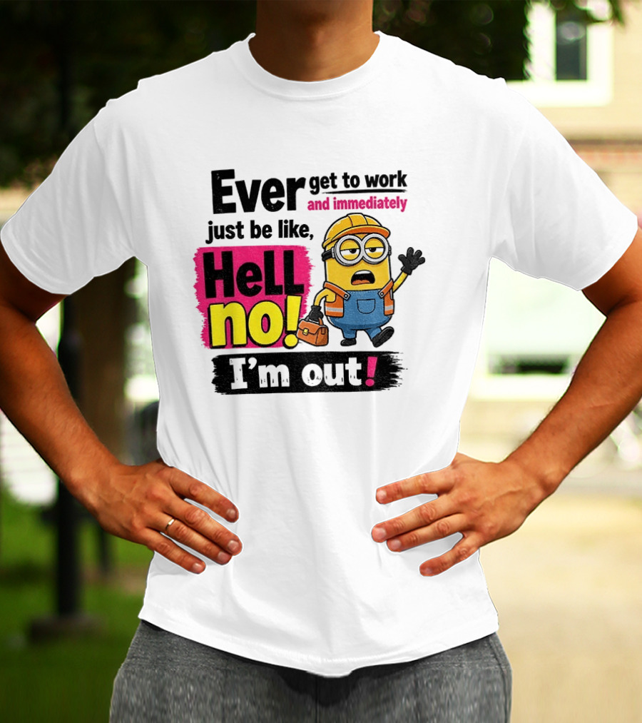 Ever Get To Work Hell No I'm Out T-Shirt