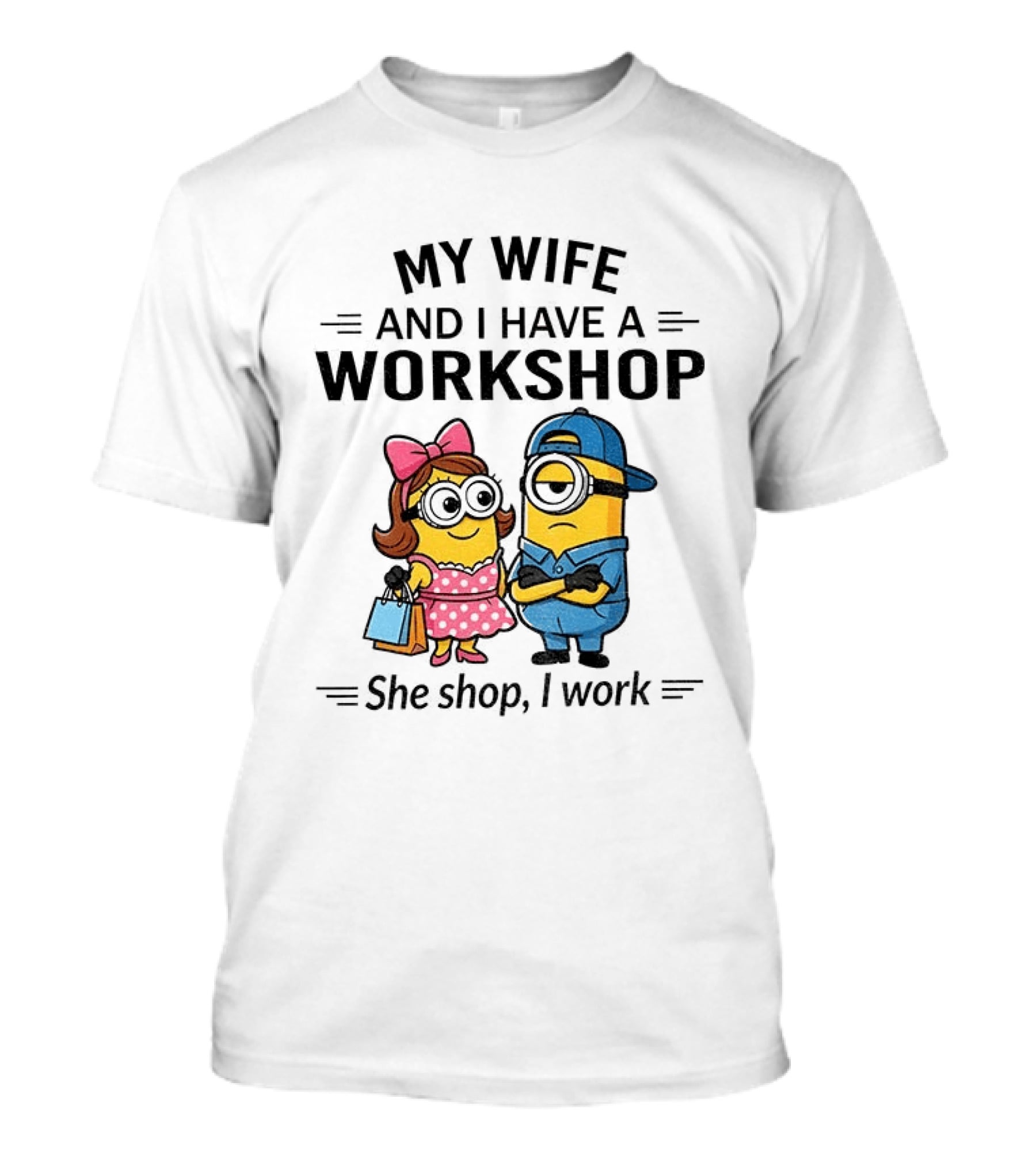 Minions Couple My Wife And I Have A Workshop She Shop I Work T-Shirt