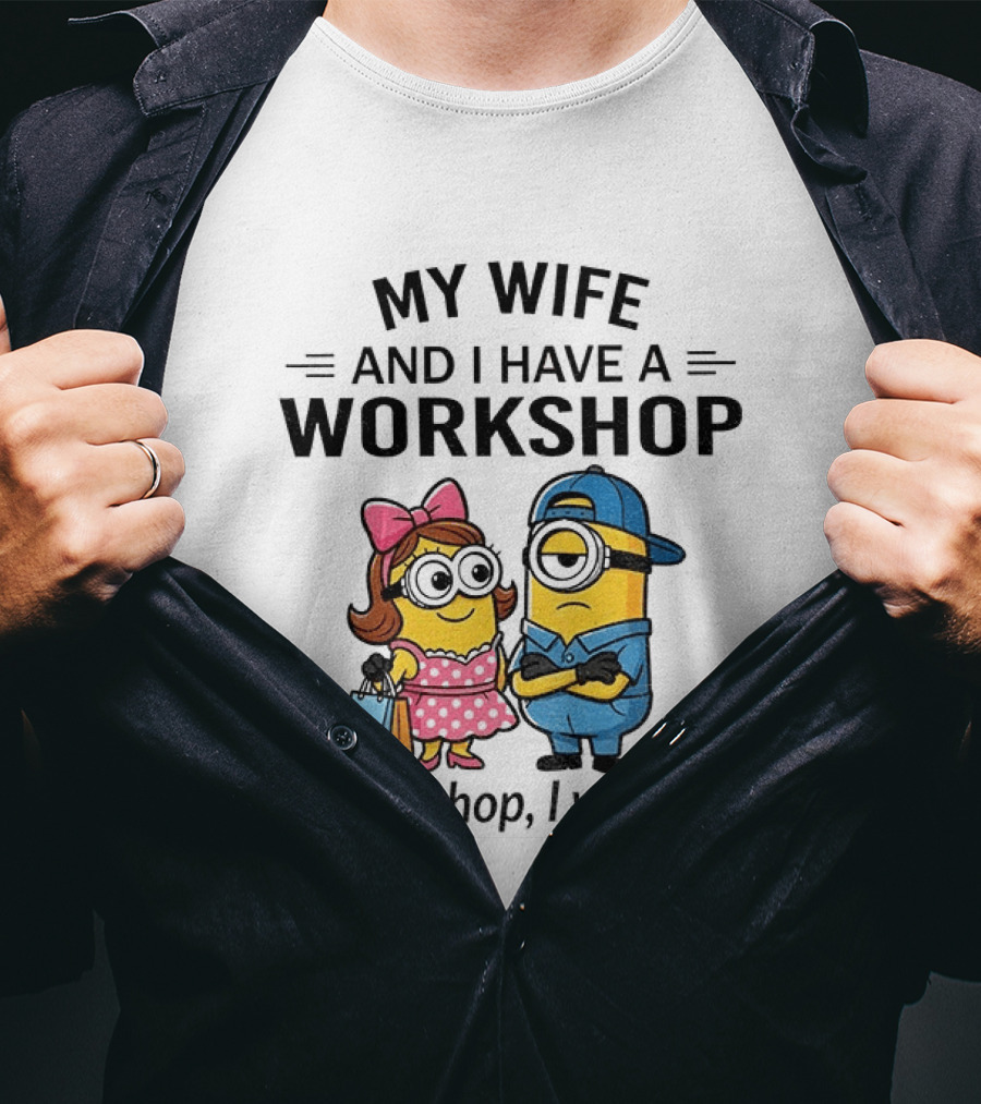 Minions Couple My Wife And I Have A Workshop She Shop I Work T-Shirt