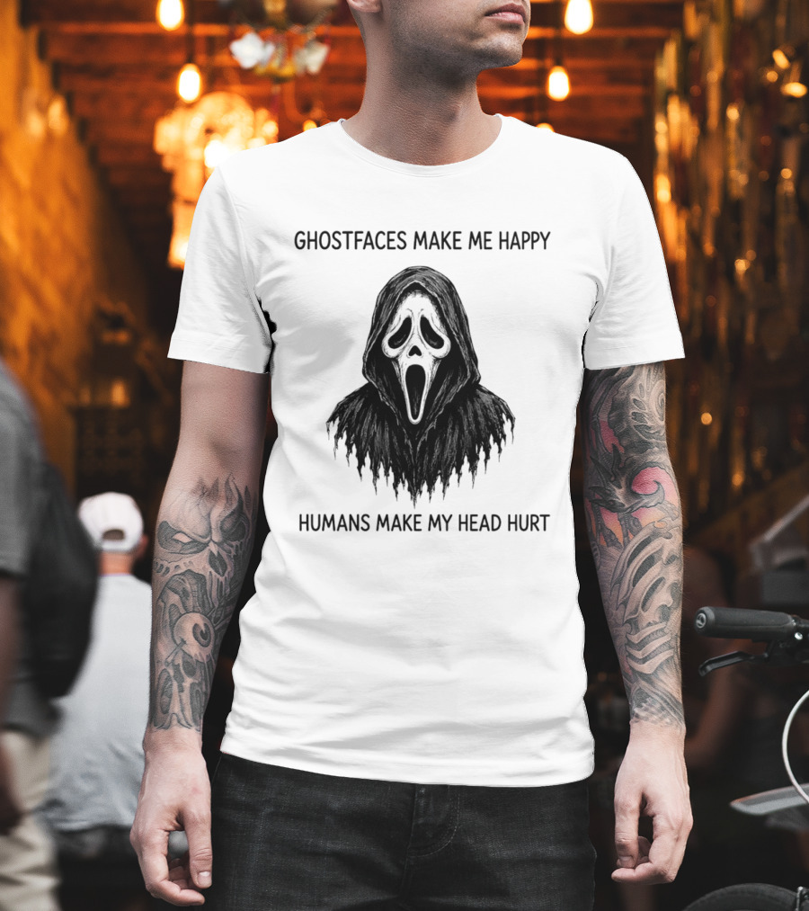 Ghostfaces Make Me Happy Humans Make My Head Hurt Scream T-Shirt