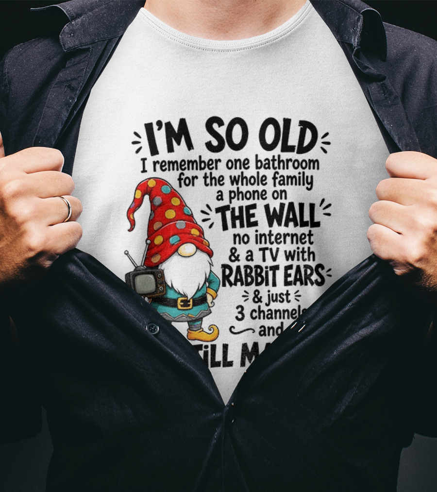 I'm So Old Gnome One Bathroom Family Phone On Wall No Internet TV Rabbit Ears Three Channels We Still Made It T-Shirt