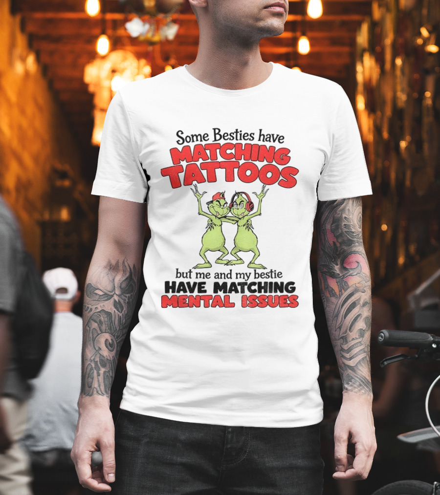 Some Besties Have Matching Tattoos But Me And My Bestie Have Matching Mental Issues T-Shirt
