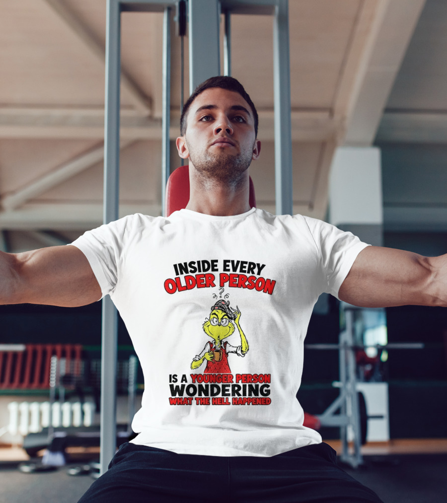 Dr. Seuss Grinch Inside Every Older Person Younger Wondering What Happened T-Shirt
