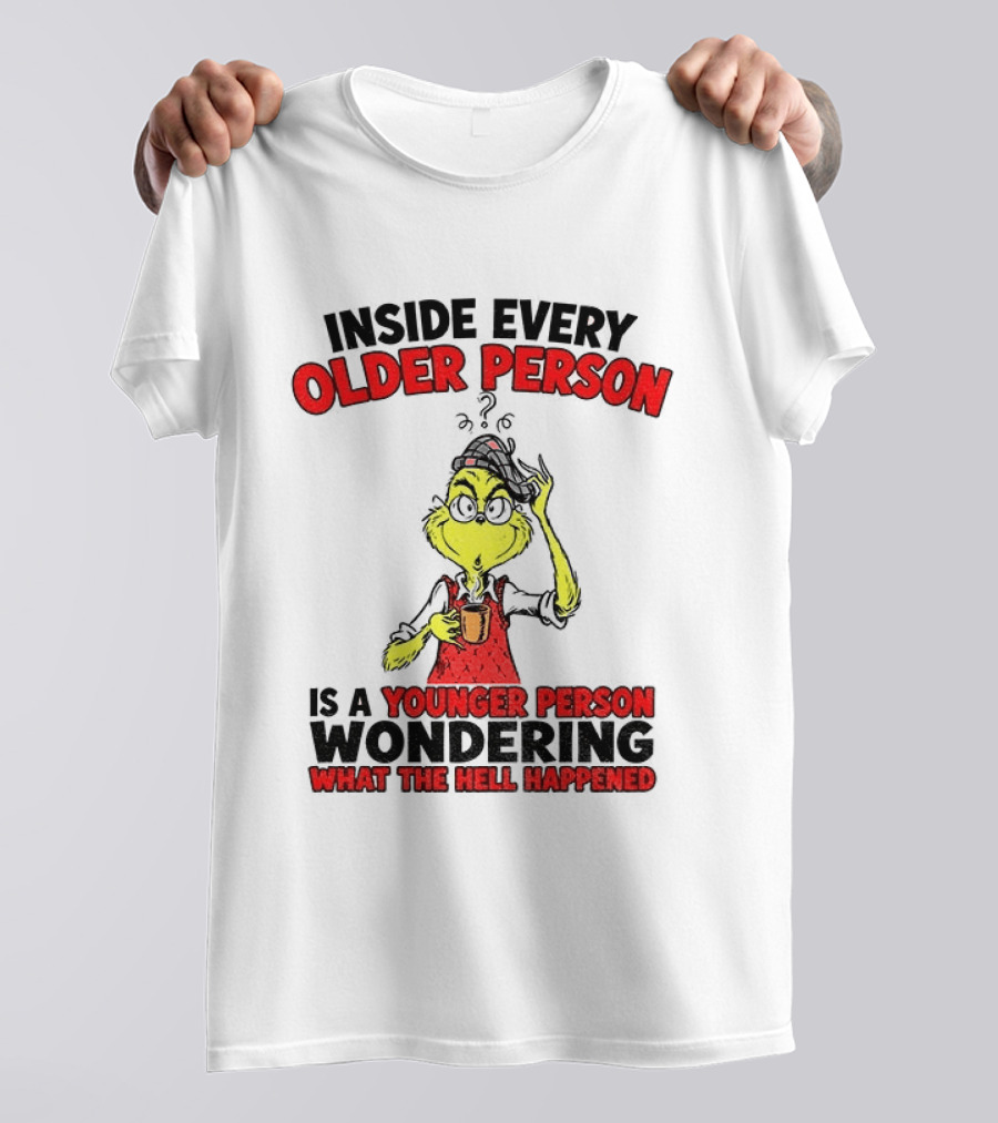 Dr. Seuss Grinch Inside Every Older Person Younger Wondering What Happened T-Shirt