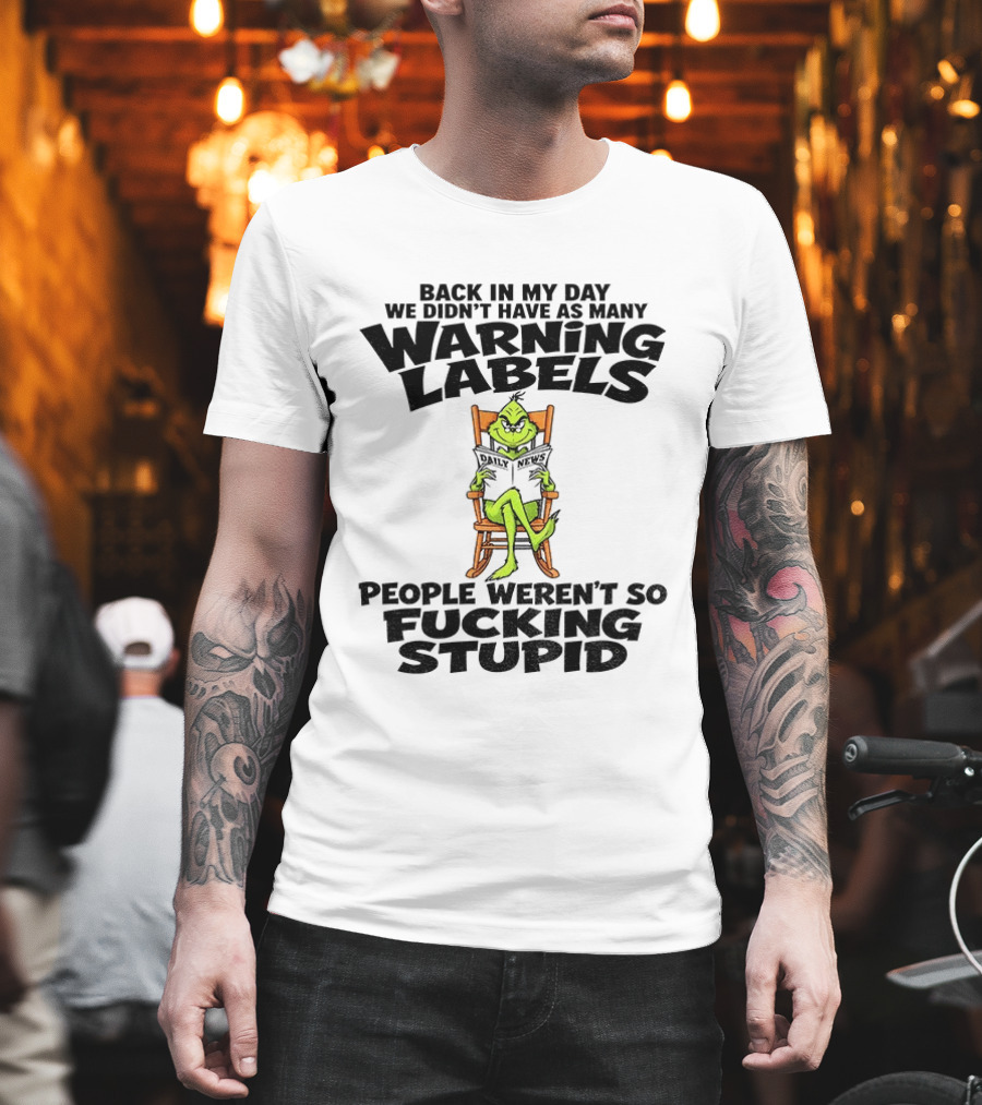 Back In My Day Grinch We Didn't Have As Many Warning Labels People Weren't So Stupid T-Shirt