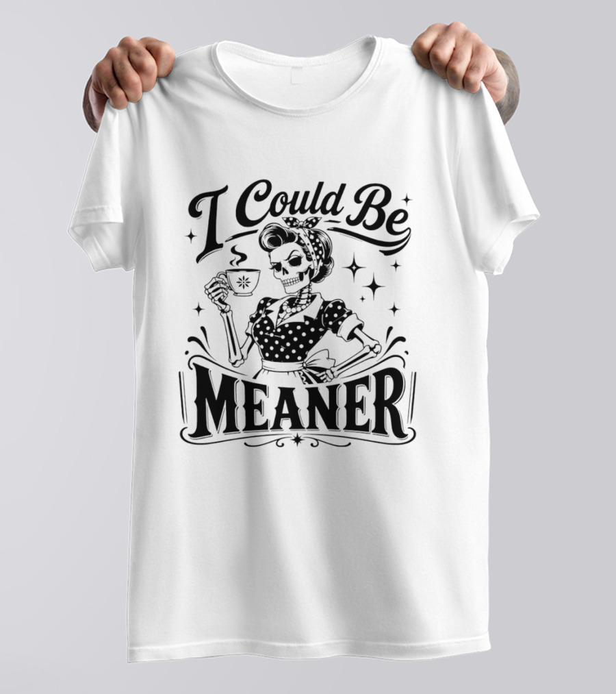 I Could Be Meaner Skeleton Drinking Coffee T-Shirt