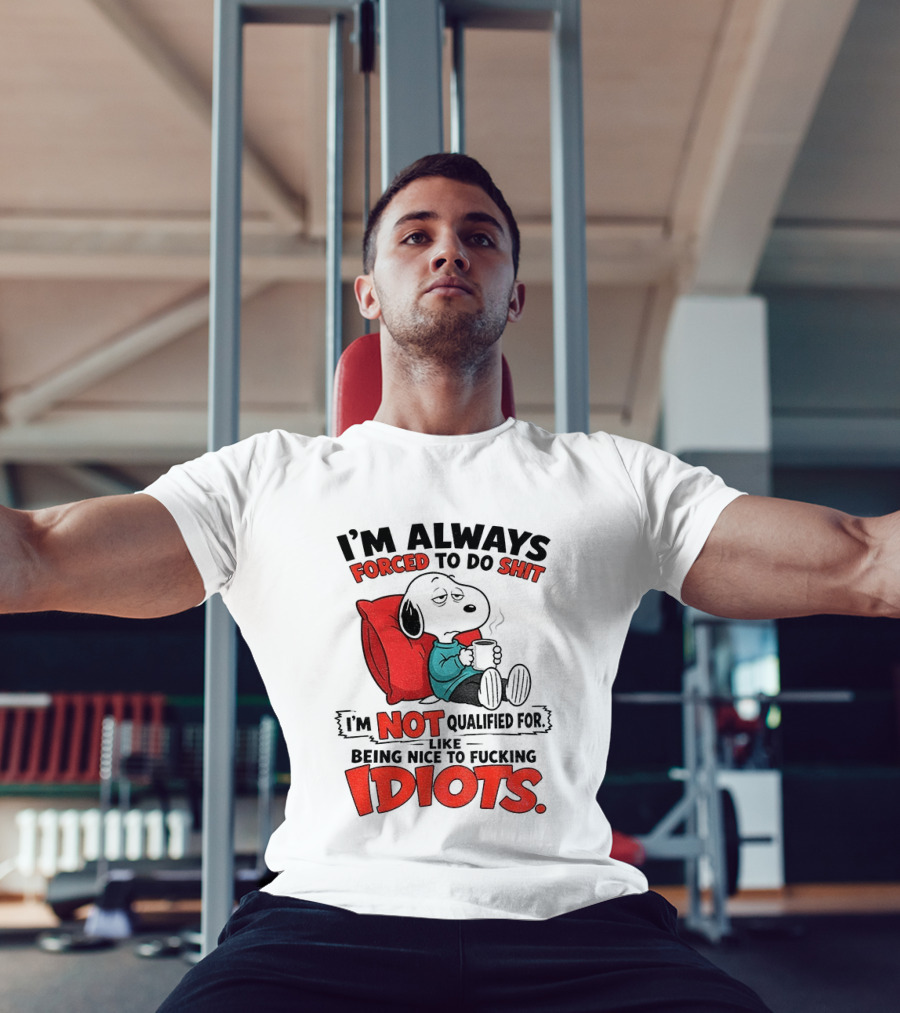 Snoopy Cartoon I'm Always Forced To Do Shit I'm Not Qualified For Being Nice To Idiots T-Shirt