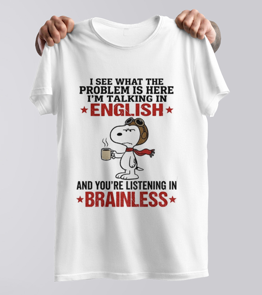 Snoopy Coffee Pilot I See What The Problem Is Here Talking In English Listening In Brainless T-Shirt