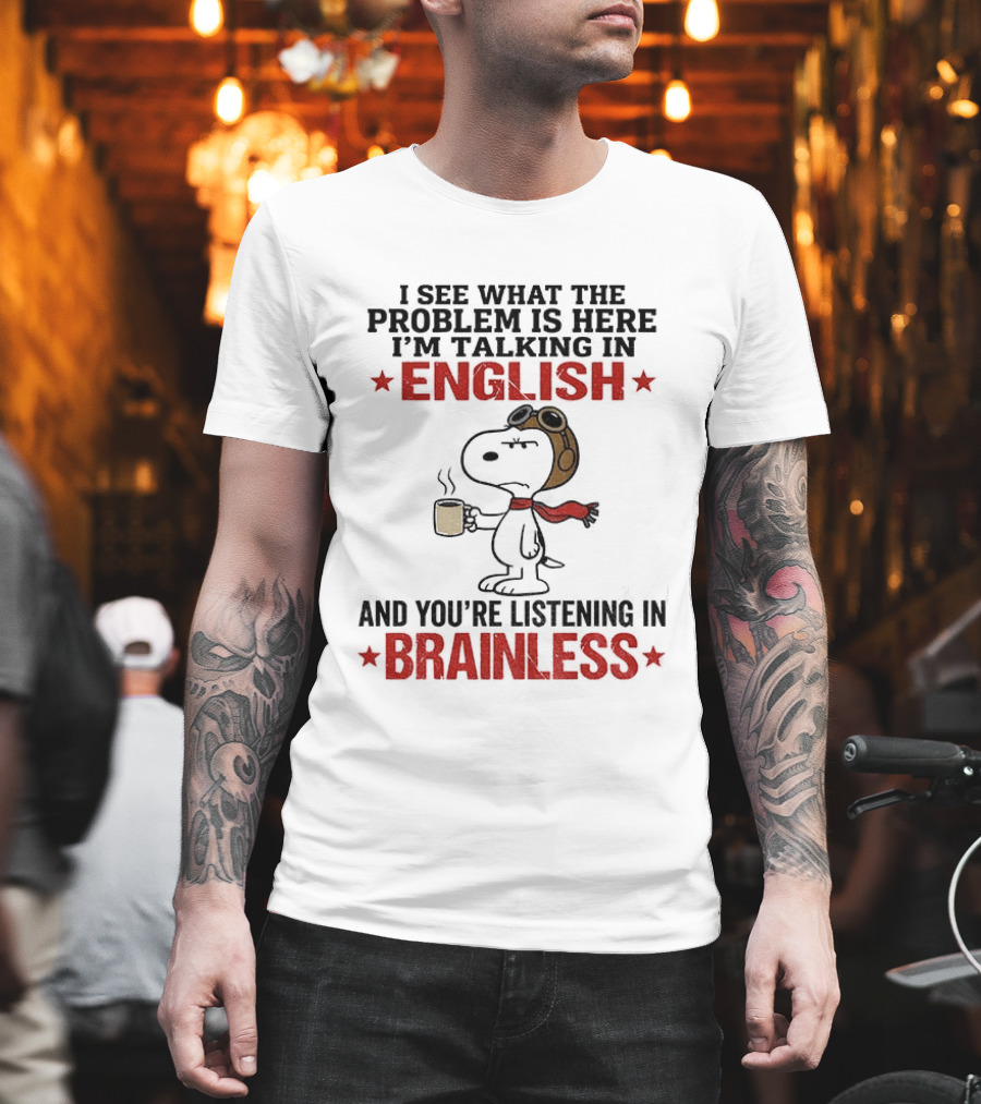Snoopy Coffee Pilot I See What The Problem Is Here Talking In English Listening In Brainless T-Shirt