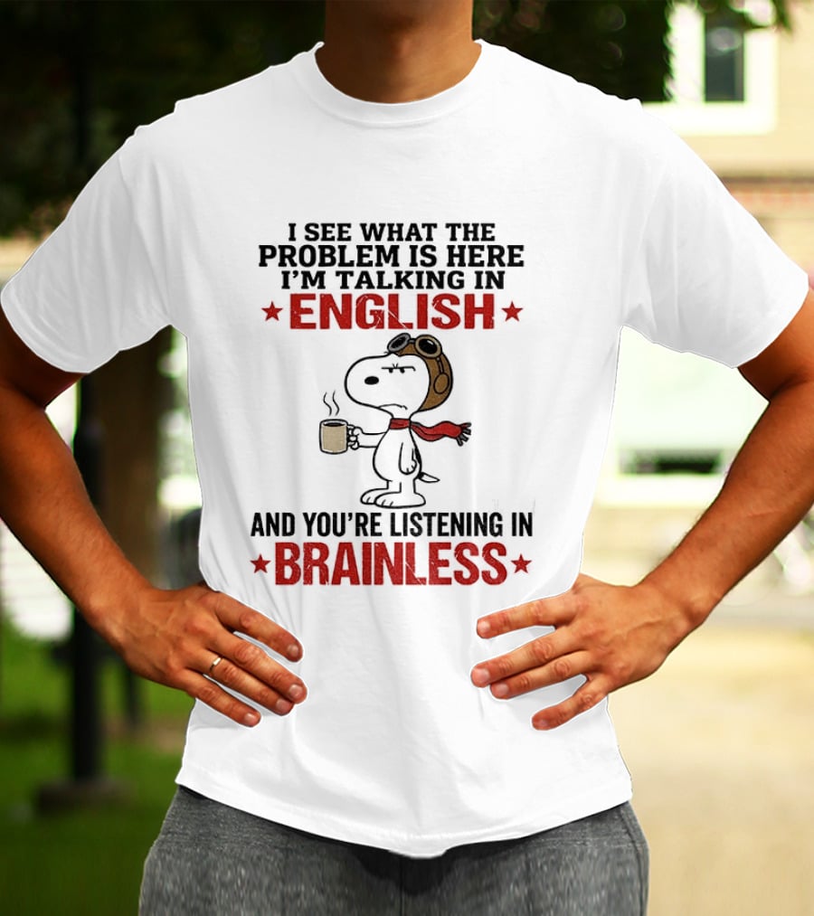 Snoopy Coffee Pilot I See What The Problem Is Here Talking In English Listening In Brainless T-Shirt
