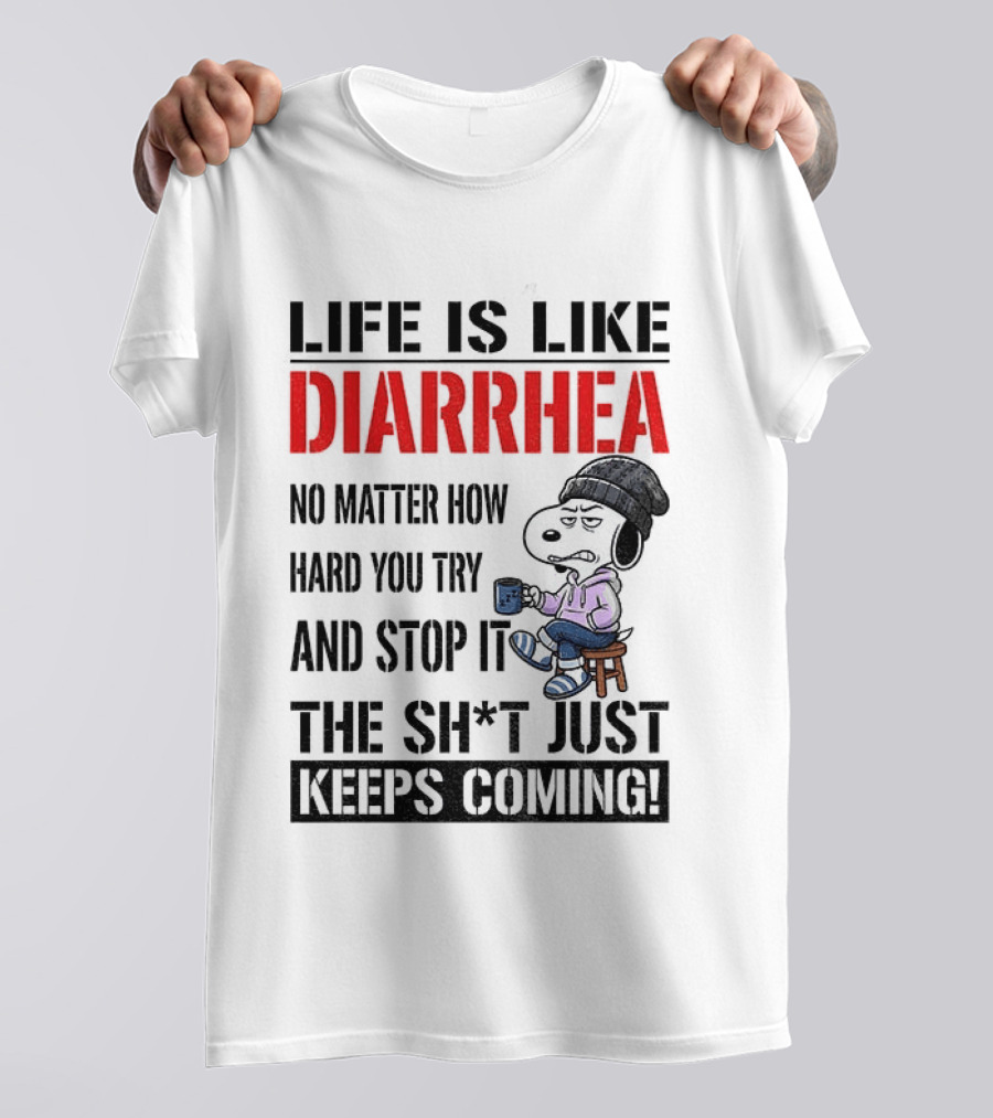 Snoopy Dog Cartoon Life Is Like Diarrhea No Matter How Hard You Try And Stop It The Sh*t Just Keeps Coming T-Shirt