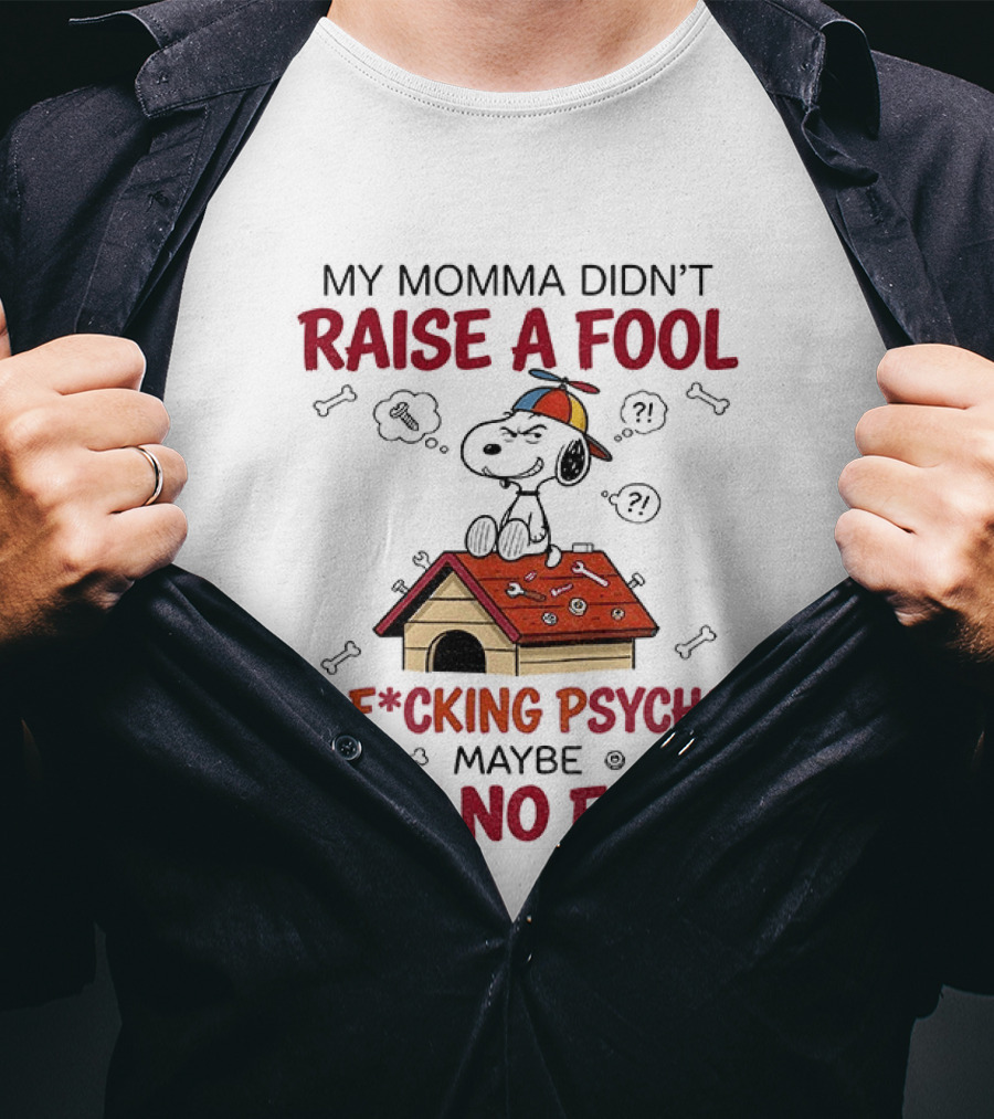 Snoopy Doghouse My Momma Didn't Raise A Fool A F*cking Psycho Maybe But No Fool T-Shirt