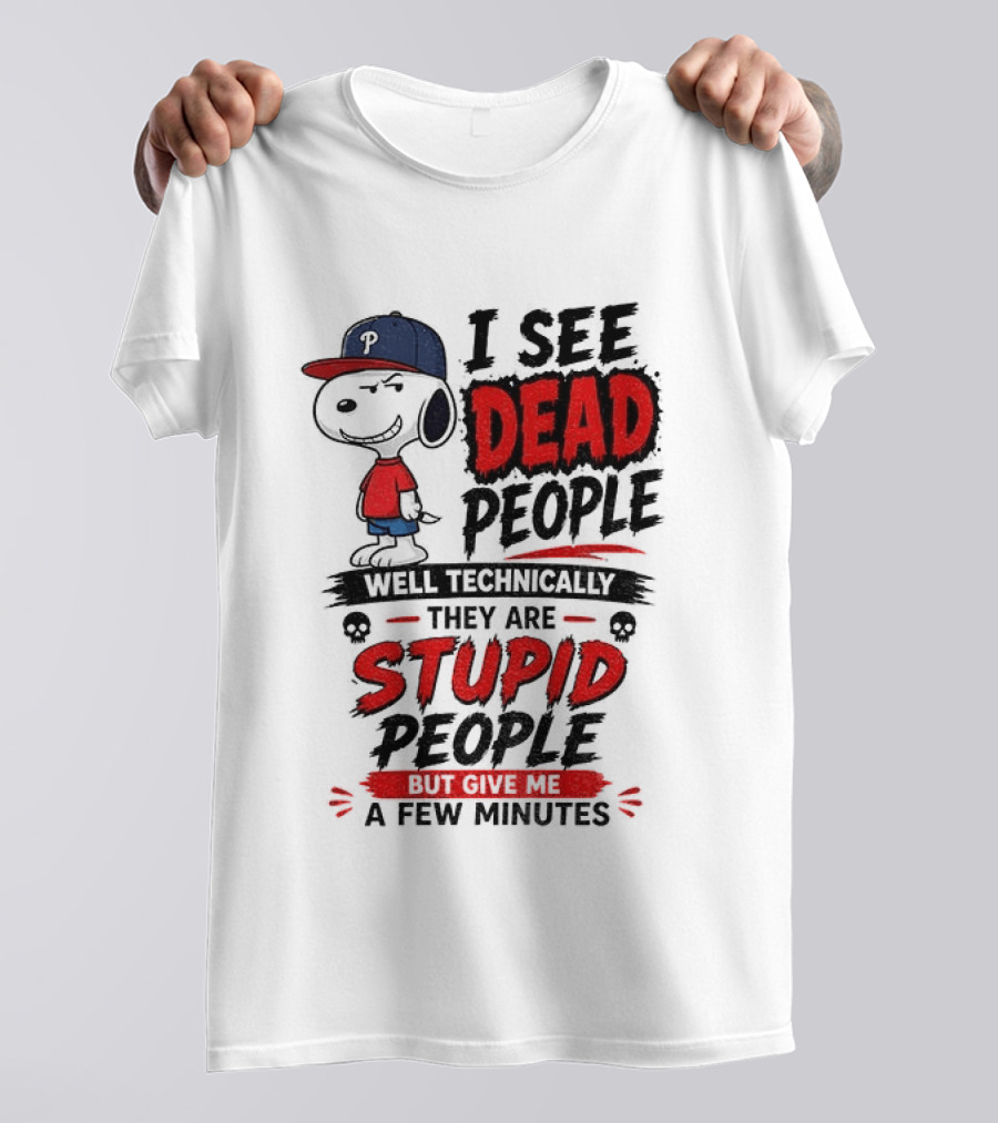 Snoopy Philadelphia Phillies I See Dead People Technically Stupid A Few Minutes T-Shirt