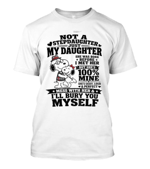 Snoopy Not A Stepdaughter My Daughter She Was Born Before 100% Mine Mess With Her I'll Bury You Myself T-Shirt