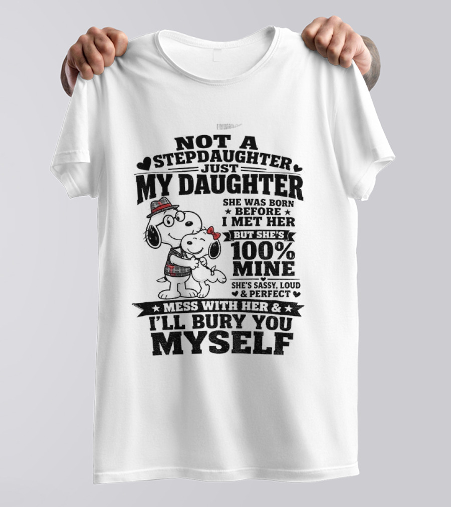 Snoopy Not A Stepdaughter My Daughter She Was Born Before 100% Mine Mess With Her I'll Bury You Myself T-Shirt