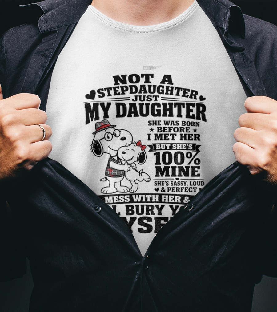 Snoopy Not A Stepdaughter My Daughter She Was Born Before 100% Mine Mess With Her I'll Bury You Myself T-Shirt