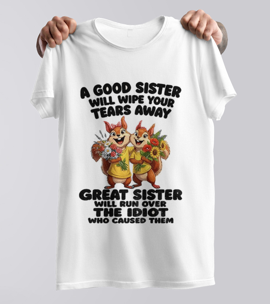 A Good Sister Will Wipe Your Tears Away Great Sister With You Against The Idiot Who Caused Them Squirrel Sisters T-Shirt
