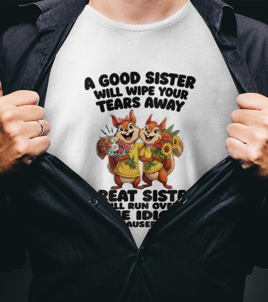 A Good Sister Will Wipe Your Tears Away Great Sister With You Against The Idiot Who Caused Them Squirrel Sisters T-Shirt