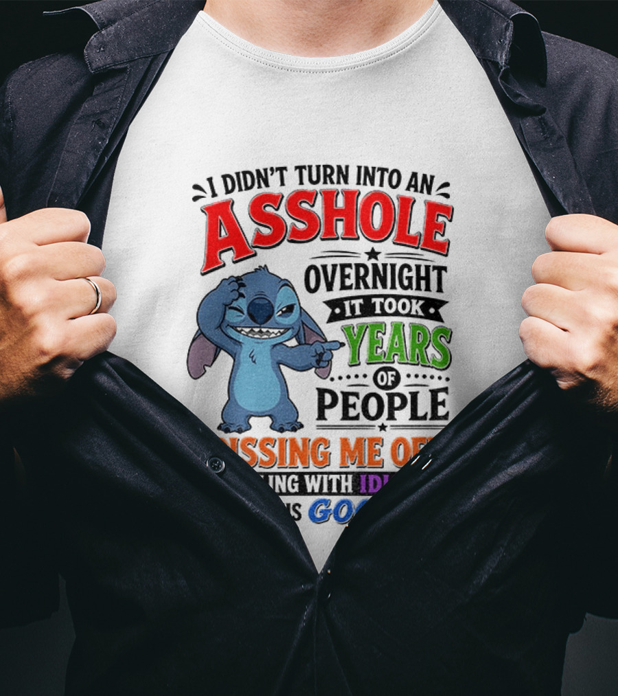 I Didn't Turn Into An Asshole Overnight It Took Years Of People Pissing Me Off Dealing With Idiots To Get This Good At It Stitch Cartoon T-Shirt