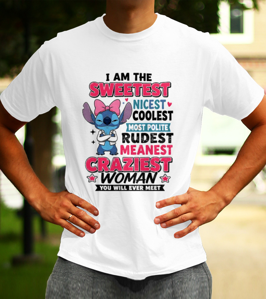 I Am The Sweetest Nicest Coolest Most Polite Rudest Meanest Craziest Woman You Will Ever Meet Stitch Disney T-Shirt
