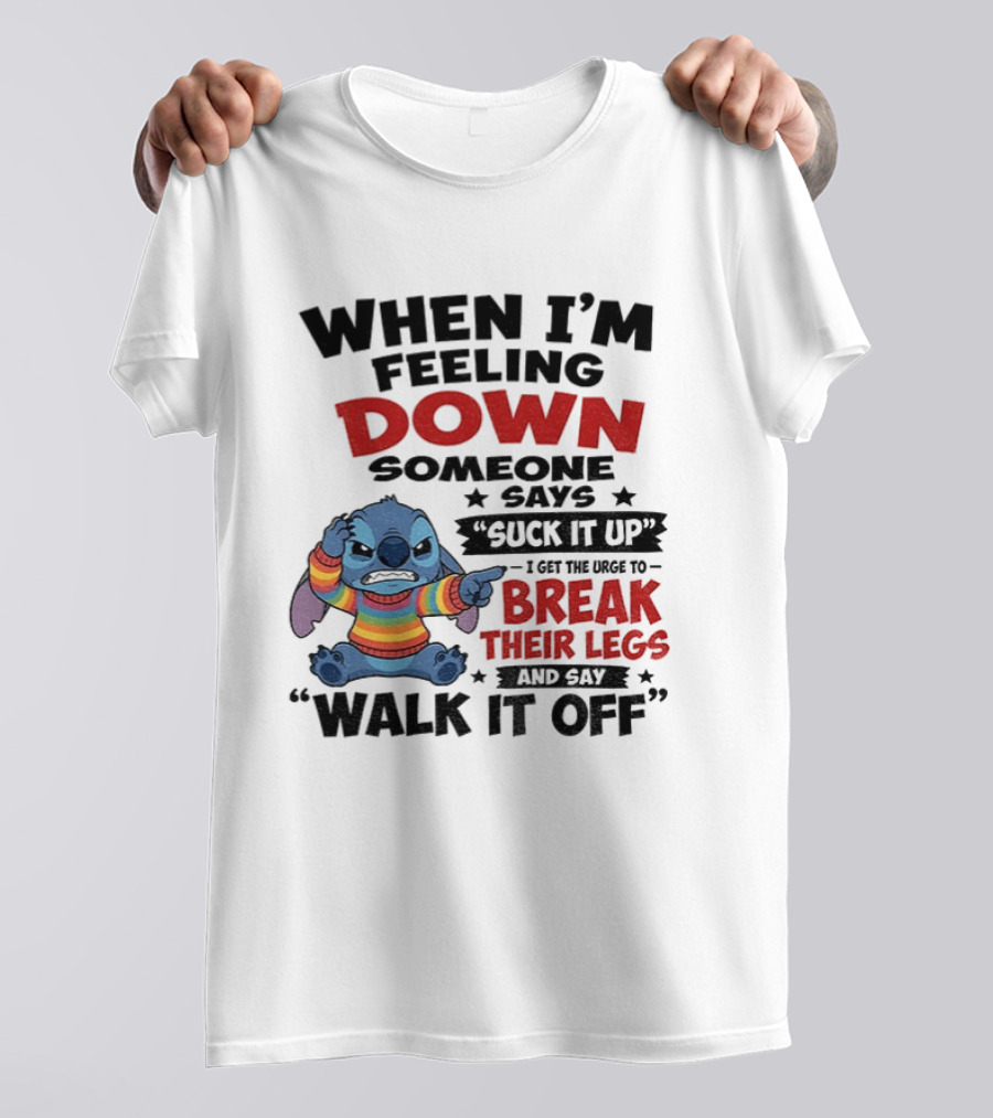 When I'm Feeling Down Someone Says Suck It Up I Get The Urge To Break Their Legs And Say Walk It Off Stitch Lilo And Stitch T-Shirt