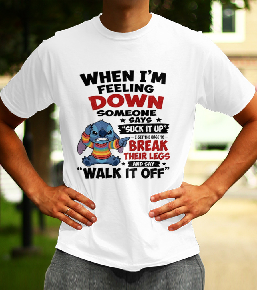 When I'm Feeling Down Someone Says Suck It Up I Get The Urge To Break Their Legs And Say Walk It Off Stitch Lilo And Stitch T-Shirt