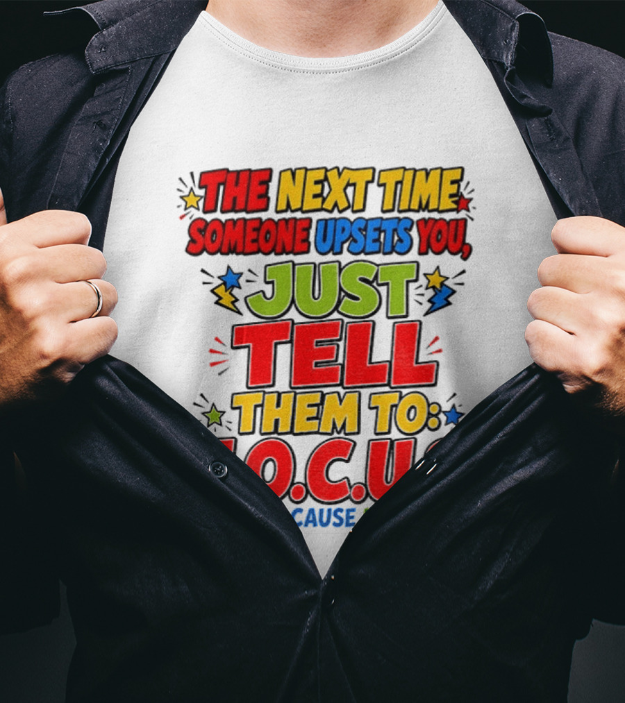 The Next Time Someone Upsets You Just Tell Them To F.O.C.U.S. (F*ck Off Cause Ur Stupid) T-Shirt