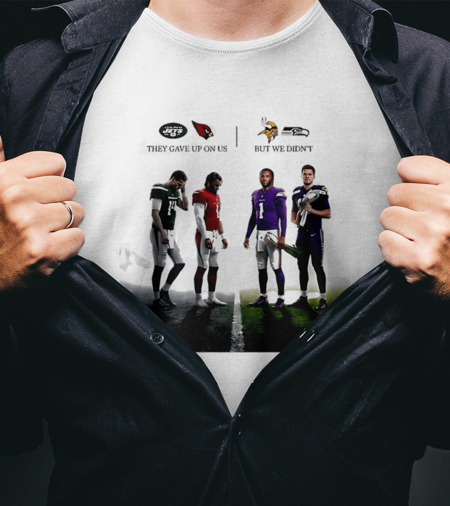 They Gave Up New York Jets Arizona Cardinals But We Didn't Minnesota Vikings Seattle Seahawks T-Shirt