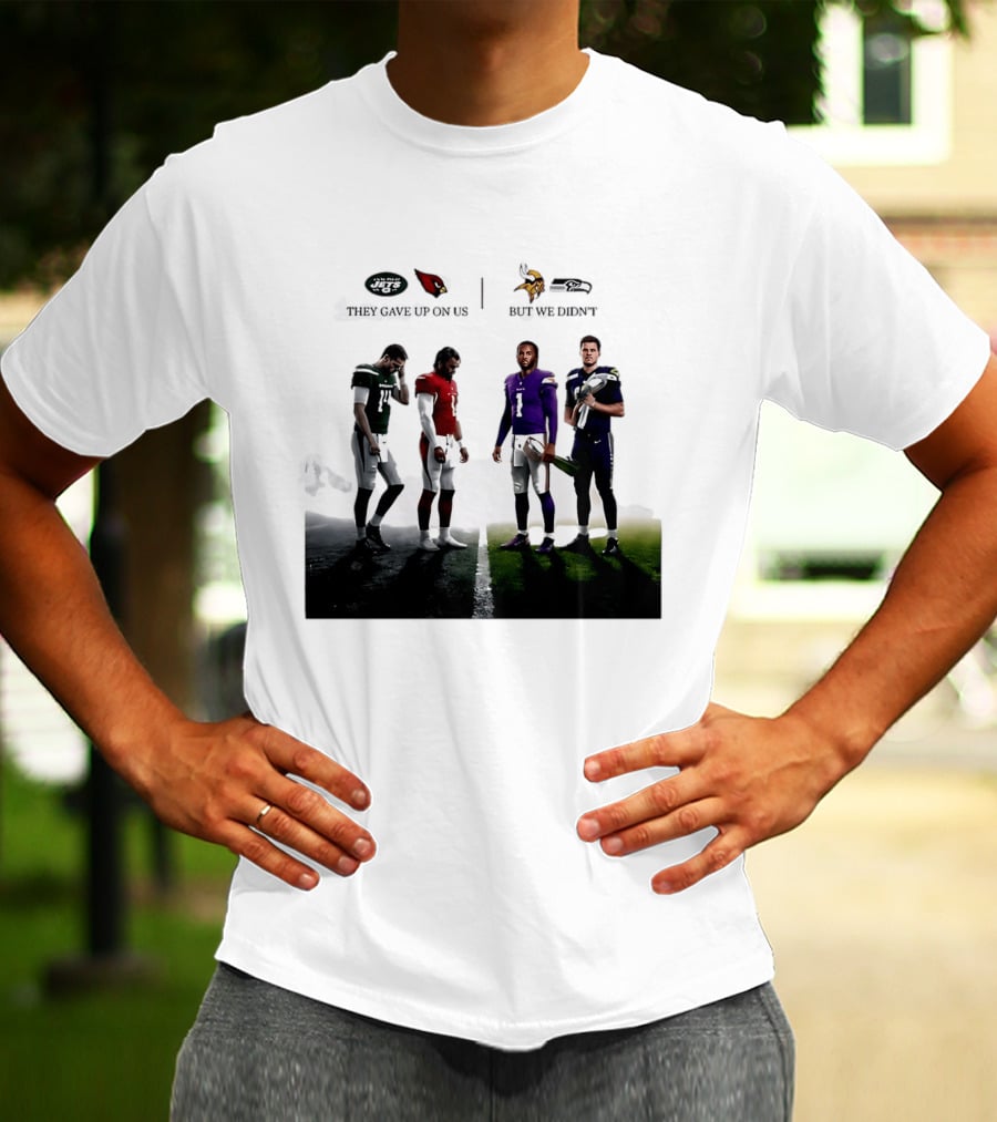 They Gave Up New York Jets Arizona Cardinals But We Didn't Minnesota Vikings Seattle Seahawks T-Shirt