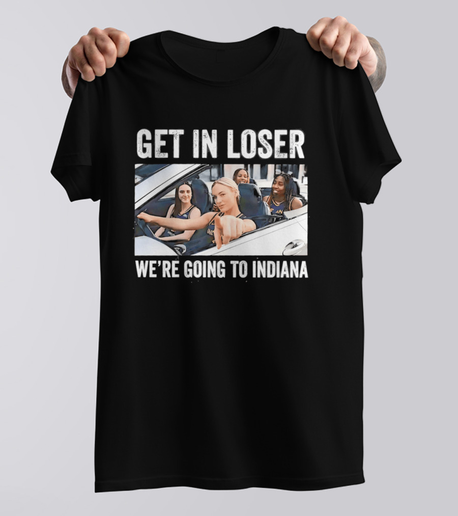 Get In Loser We're Going To Indiana Basketball Team Road Trip Meme T-Shirt