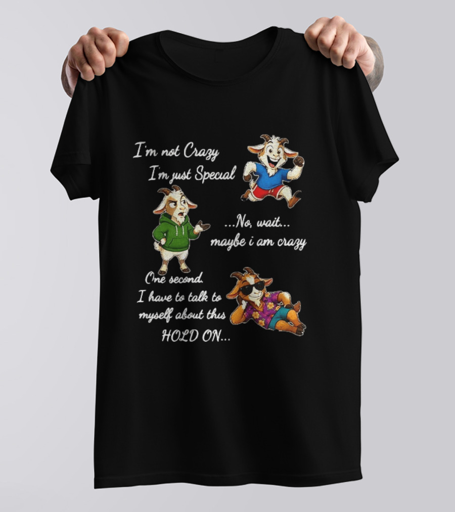I'm Not Crazy I'm Just Special Wait Maybe I Am Crazy Hold On Goat T-Shirt