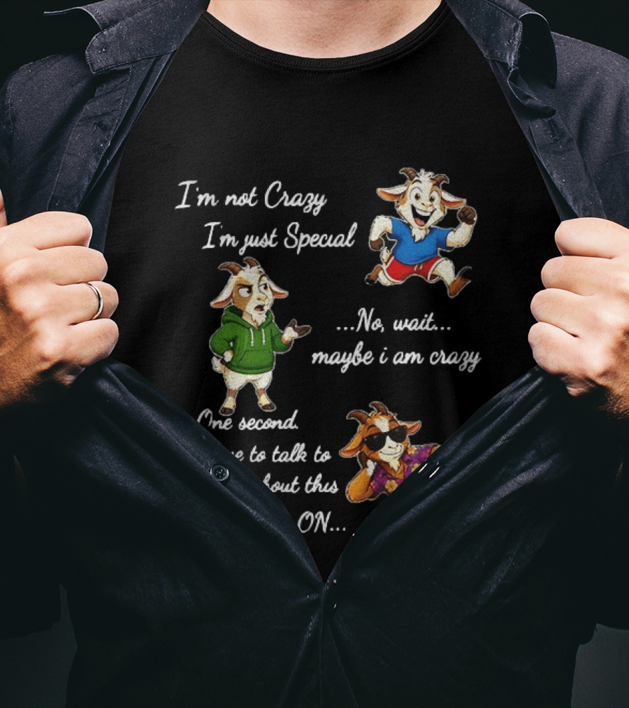 I'm Not Crazy I'm Just Special Wait Maybe I Am Crazy Hold On Goat T-Shirt